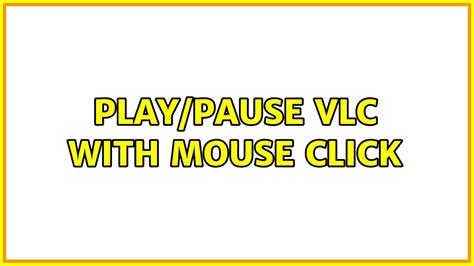vlc media player pause with mouse click Jadi tanpa basa-basi lagi, berikut adalah daftar 15 trik VLC keren yang harus Anda ketahui: Catatan: Saya menggunakan VLC media player 2